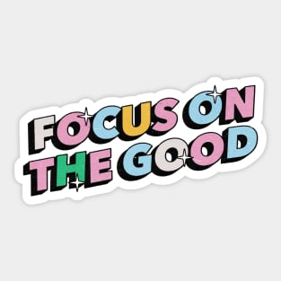 Focus on the good - Positive Vibes Motivation Quote Sticker